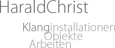 <Klanginstallationen, Klangobjekte, Klangarbeiten, Harald Christ>